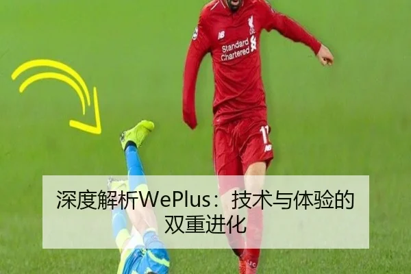 深度解析WePlus：技术与体验的双重进化