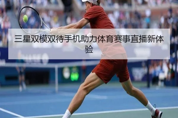 三星双模双待手机助力体育赛事直播新体验